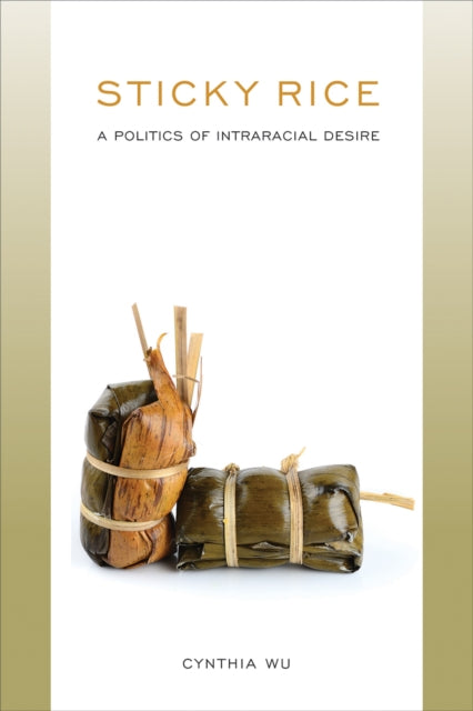 Book cover of: Sticky Rice: a Politics of Intraracial Desire. By: Cynthia Wu
