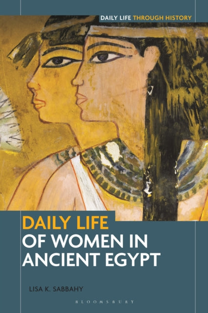 Book cover of: Daily Life of Women in Ancient Egypt. By: Lisa Sabbahy