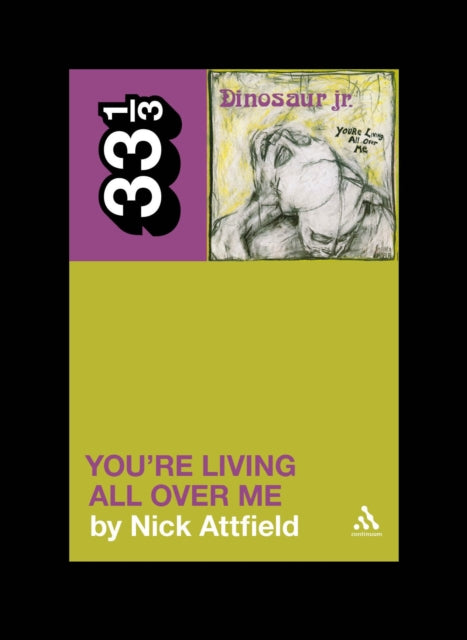 Book cover of: Dinosaur Jr.'s You're Living All Over Me. By: Nicholas William James Attfield