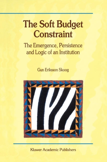 Book cover of: Soft Budget Constraint — The Emergence, Persistence and Logic of an Institution. By: Gun Eriksson Skoog