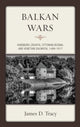 Book cover of: Balkan Wars. By: James D. Tracy