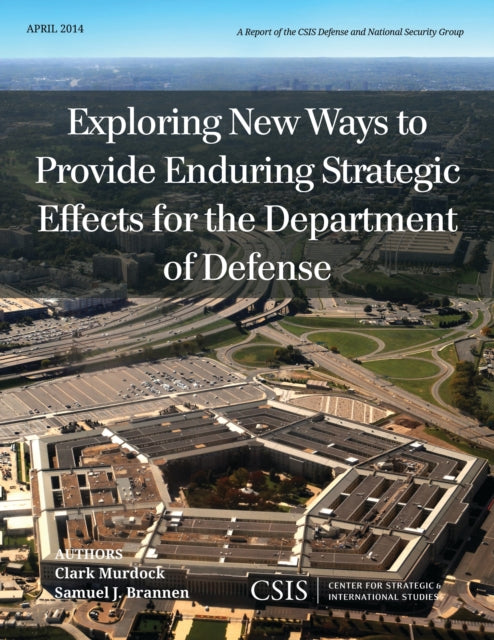 Book cover of: Exploring New Ways to Provide Enduring Strategic Effects for the Department of Defense. By: Clark Murdock