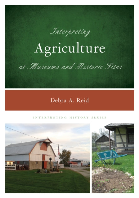 Book cover of: Interpreting Agriculture at Museums and Historic Sites. By: Debra A. Reid