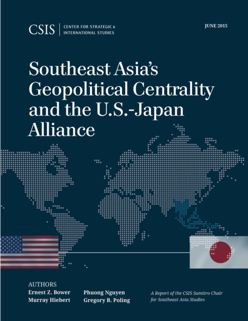 Book cover of: Southeast Asia's Geopolitical Centrality and the U.S.-Japan Alliance. By: Ernest Z. Bower