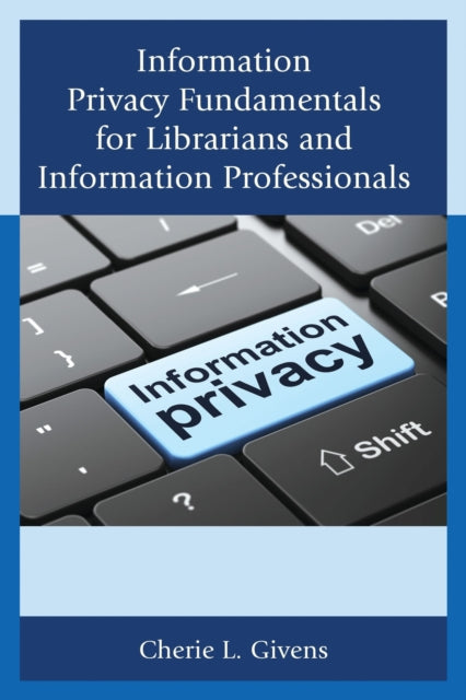 Book cover of: Information Privacy Fundamentals for Librarians and Information Professionals. By: Cherie L. Givens