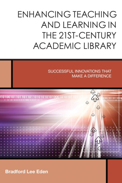 Book cover of: Enhancing Teaching and Learning in the 21st-Century Academic Library. By: Bradford Lee Eden