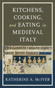 Book cover of: Kitchens, Cooking, and Eating in Medieval Italy. By: Katherine A. McIver