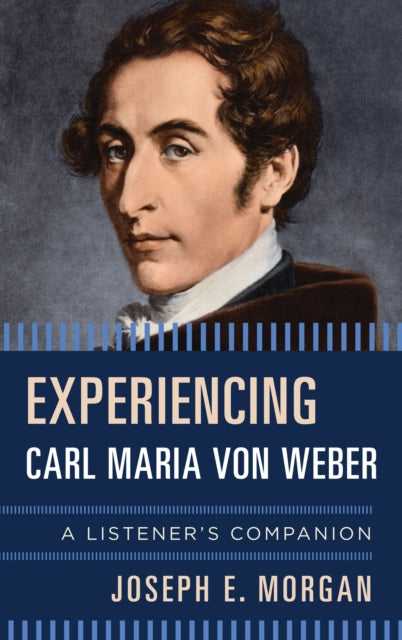 Book cover of: Experiencing Carl Maria von Weber. By: Joseph E. Morgan