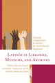Book cover of: Latinos in Libraries, Museums, and Archives. By: Patricia Montiel-Overall