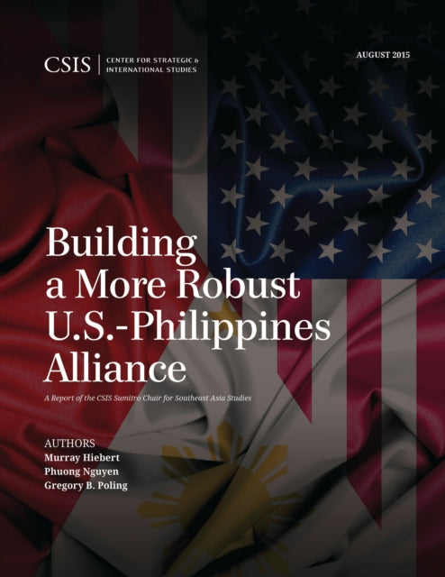 Book cover of: Building a More Robust U.S.-Philippines Alliance. By: Murray Hiebert