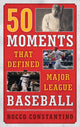 Book cover of: 50 Moments That Defined Major League Baseball. By: Rocco Constantino