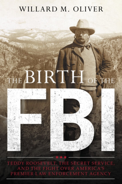 Book cover of: Birth of the FBI. By: Willard M. Oliver