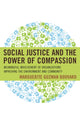 Book cover of: Social Justice and the Power of Compassion. By: Marguerite Guzman Bouvard Brandeis University; Author of The Path Through Grief: A Compassionate Guide