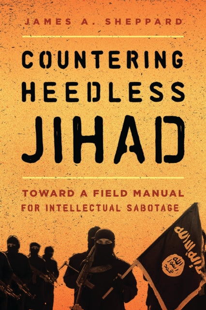 Book cover of: Countering Heedless Jihad. By: J. A. Sheppard