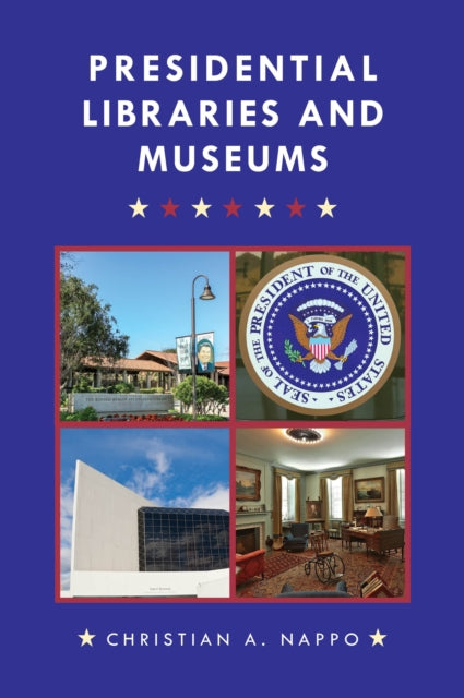 Book cover of: Presidential Libraries and Museums. By: Christian A. Nappo