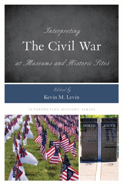 Book cover of: Interpreting the Civil War at Museums and Historic Sites. By: Kevin M. Levin