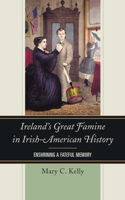 Book cover of: Ireland's Great Famine in Irish-American History. By: Mary C. Kelly
