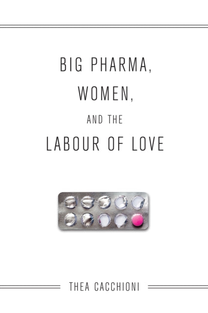 Book cover of: Big Pharma, Women, and the Labour of Love. By: Thea Cacchioni