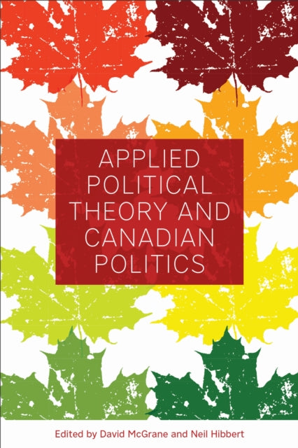 Book cover of: Applied Political Theory and Canadian Politics. By: Neil Hibbert
