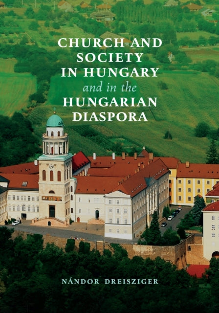 Book cover of: Church and Society in Hungary and in the Hungarian Diaspora. By: Nandor Dreisziger