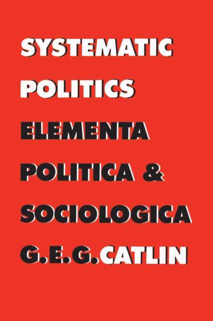 Book cover of: Systematic Politics. By: George E. Gordon Catlin