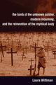 Book cover of: Tomb of the Unknown Soldier, Modern Mourning, and the Reinvention of the Mystical Body. By: Laura Wittman