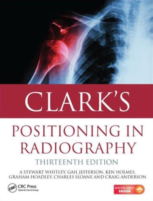 Book cover of: Clark's Positioning in Radiography 13E. By: A. Stewart Whitley