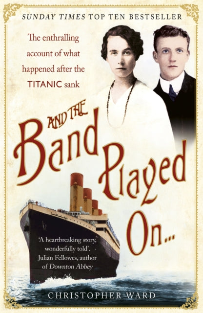 Book cover of: And the Band Played On: The enthralling account of what happened after the Titanic sank. By: Christopher Ward