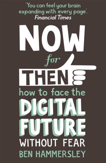 Book cover of: Now For Then: How to Face the Digital Future Without Fear. By: Ben Hammersley