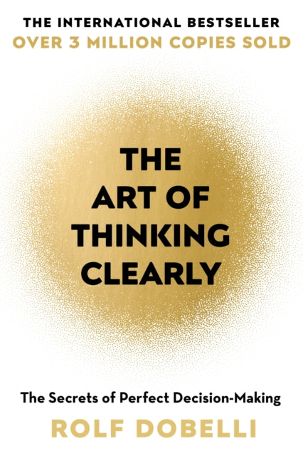 Art of Thinking Clearly, The Secrets of Perfect Decision-Making 9781444759563 Rolf Dobelli