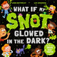 Book cover of: What If My Snot Glowed in the Dark?. By: Lee Cosgrove
