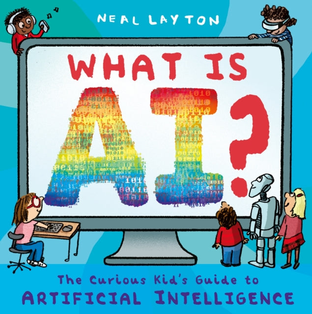 What is AI?, The curious kid's guide to artificial intelligence 9781444975581 Neal Layton