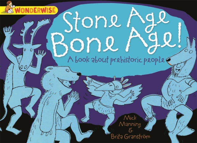 Book cover of: Wonderwise: Stone Age Bone Age!: a book about prehistoric people. By: Mick Manning