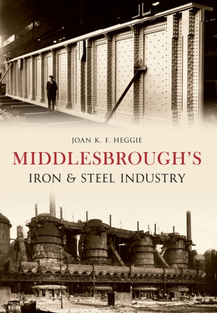 Book cover of: Middlesbrough's Iron and Steel Industry. By: Joan Heggie