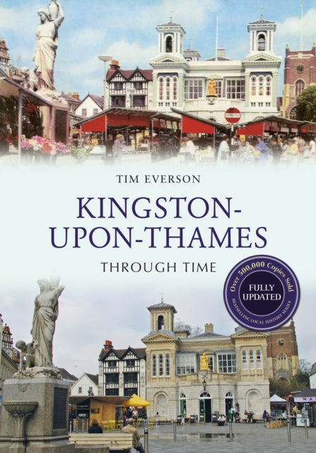 Book cover of: Kingston-upon-Thames Through Time Revised Edition. By: Tim Everson