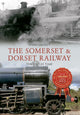 Somerset & Dorset Railway Through Time