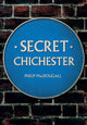 Book cover of: Secret Chichester. By: Philip MacDougall