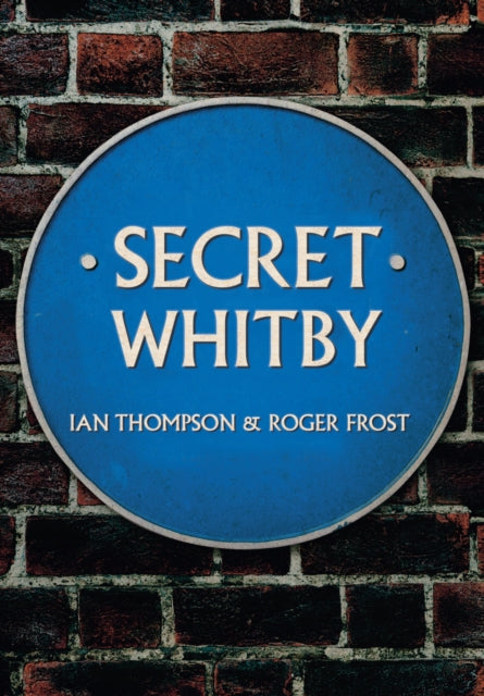 Book cover of: Secret Whitby. By: Ian Thompson