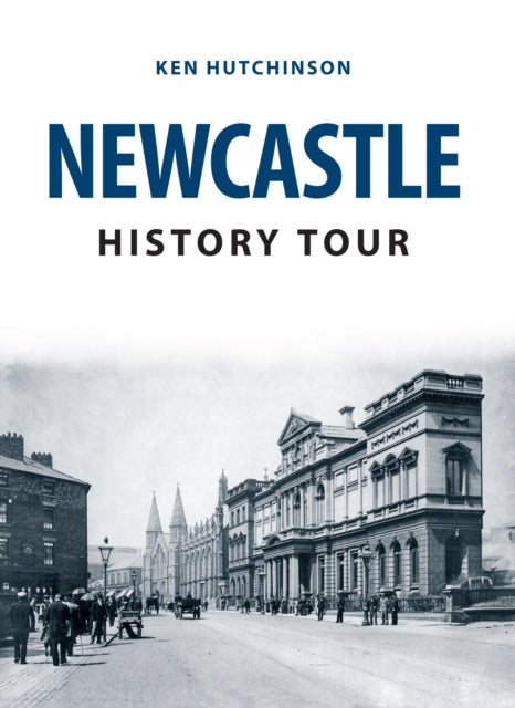 Book cover of: Newcastle History Tour. By: Hutchinson, Ken (Local historian)