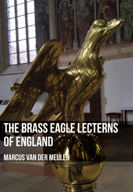 Book cover of: Brass Eagle Lecterns of England. By: Marcus Meulen