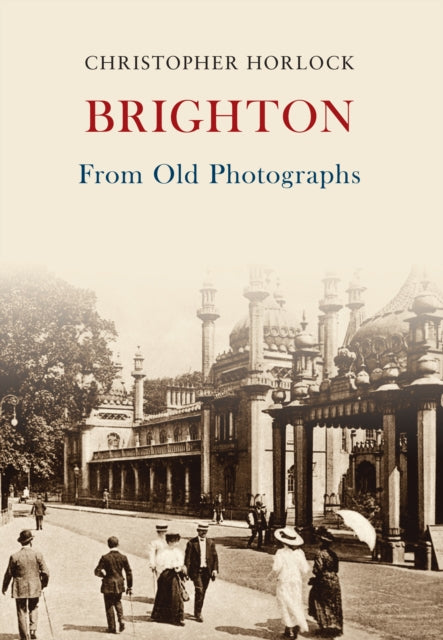 Book cover of: Brighton From Old Photographs. By: Christopher Horlock