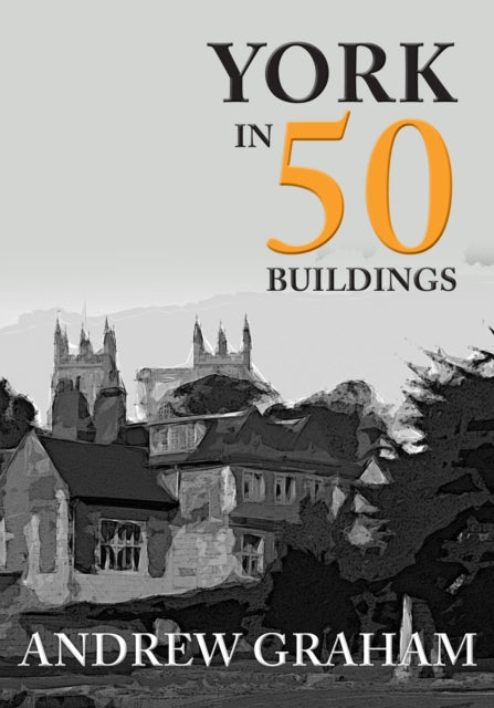 Book cover of: York in 50 Buildings. By: Andrew Graham