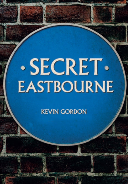 Book cover of: Secret Eastbourne. By: Kevin Gordon