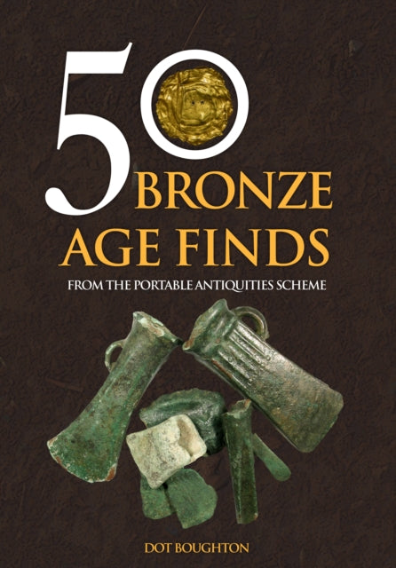 Book cover of: 50 Bronze Age Finds. By: Dot Boughton