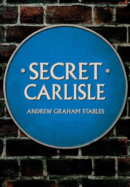 Book cover of: Secret Carlisle. By: Andrew Graham Stables