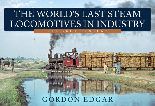 Book cover of: World's Last Steam Locomotives in Industry: The 20th Century. By: Gordon Edgar