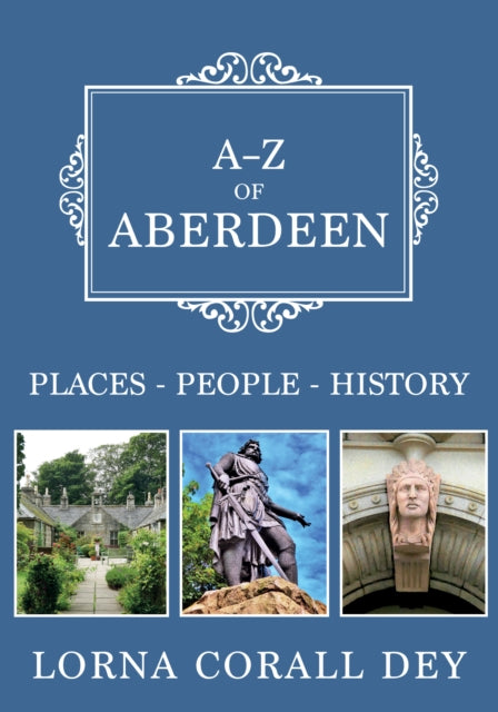 Book cover of: A-Z of Aberdeen. By: Lorna Corall Dey