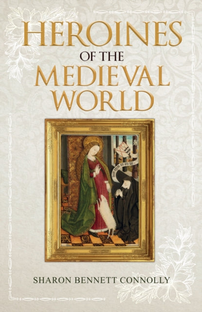 Book cover of: Heroines of the Medieval World. By: Sharon Bennett Connolly