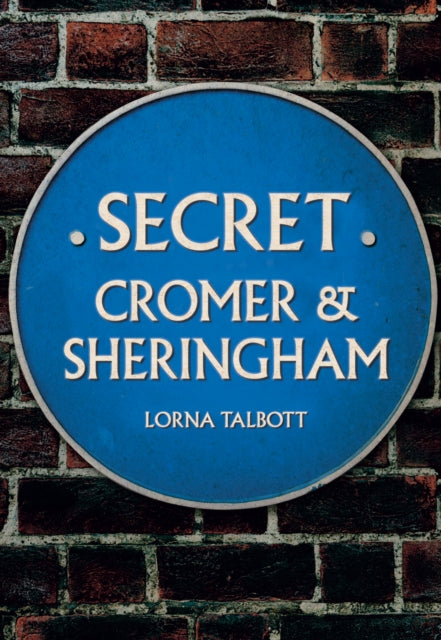 Book cover of: Secret Cromer and Sheringham. By: Lorna Talbott