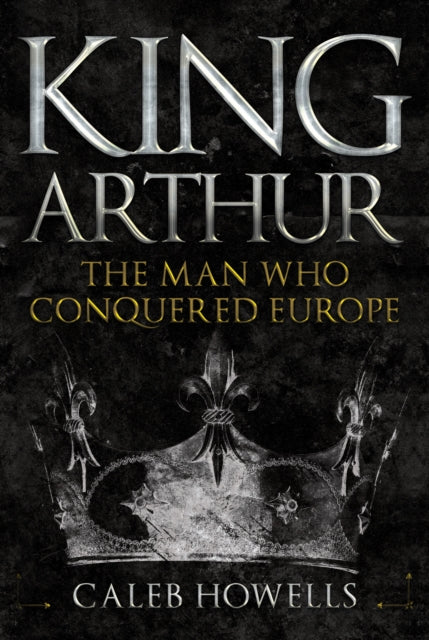 Book cover of: King Arthur. By: Caleb Howells